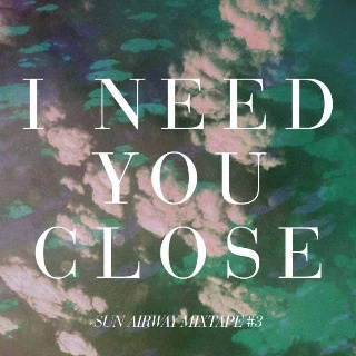[ Sun Airway - I Need You Close (mixtape) ]