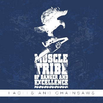 [ Muscle Tribe of Danger and Excellence - Eagles and Chainsaws ]